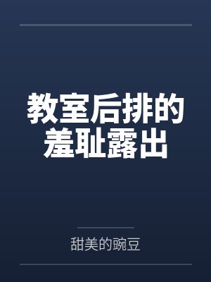 教室后排的羞耻露出 教室后排的羞耻露出