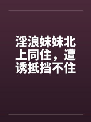 淫浪妹妹北上同住，遭诱抵挡不住21-30