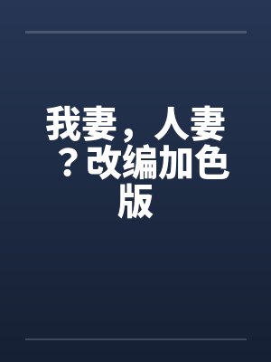 我妻,人妻?改编加色版 我妻,人妻?改编加色版