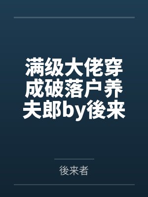 满级大佬穿成破落户养夫郎by後来者