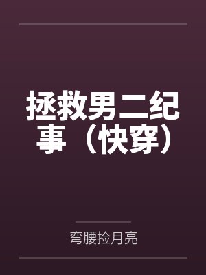 拯救男二纪事(快穿)笔趣阁无弹窗 拯救男二纪事(快穿)笔趣阁无弹窗