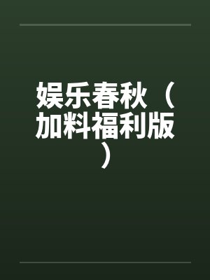 娱乐春秋加料版各章节 娱乐春秋加料版各章节
