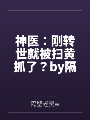 神医：刚转世就被扫黄抓了？by隔壁老吴w