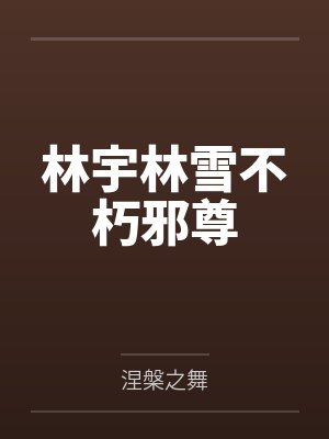 林宇林雪不朽邪尊
