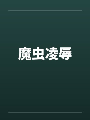魔虫凌辱 魔虫凌辱