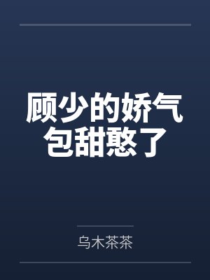 顾少的娇气包甜憨了 顾少的娇气包甜憨了