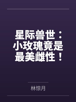 星际兽世：小玫瑰竟是最美雌性！