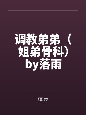 调教弟弟（姐弟骨科）by落雨